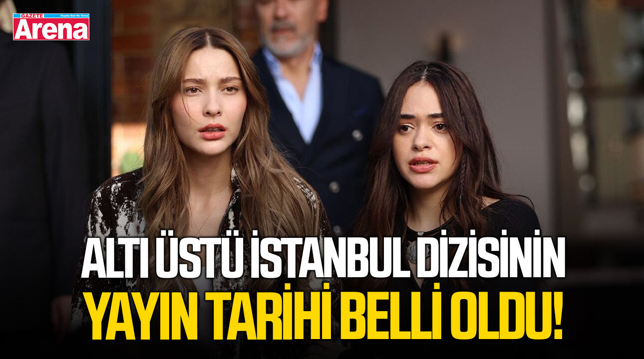 Altı Üstü İstanbul dizisinin yayın tarihi belli oldu!
