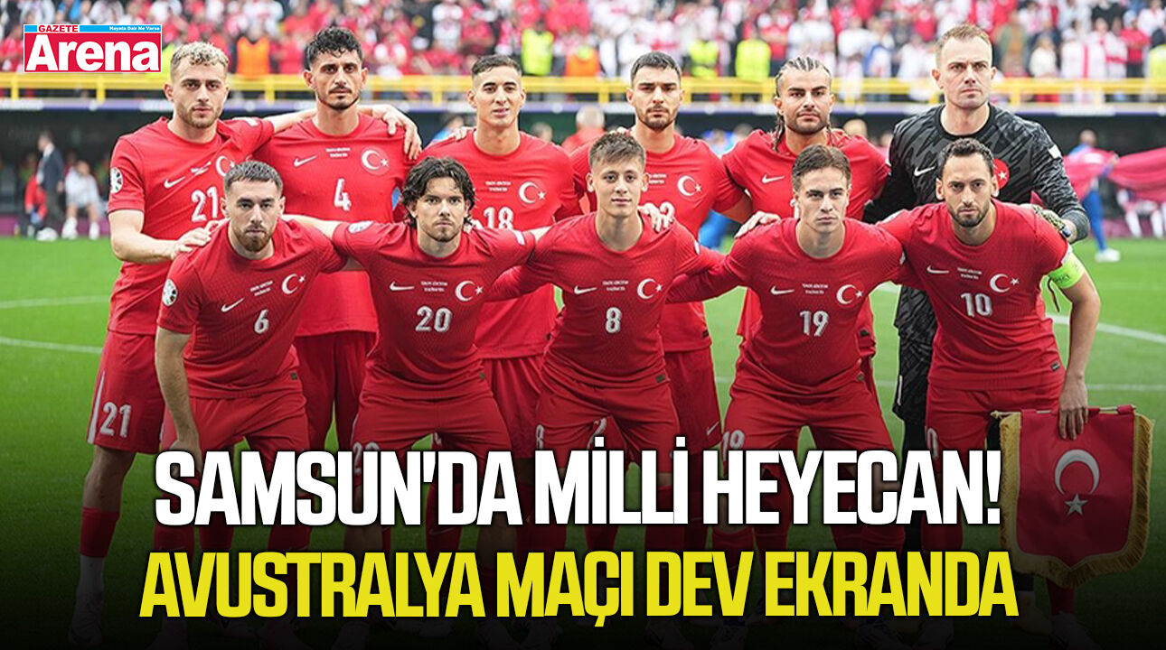 Samsun'da Milli heyecan! Avustralya maçı dev ekranda