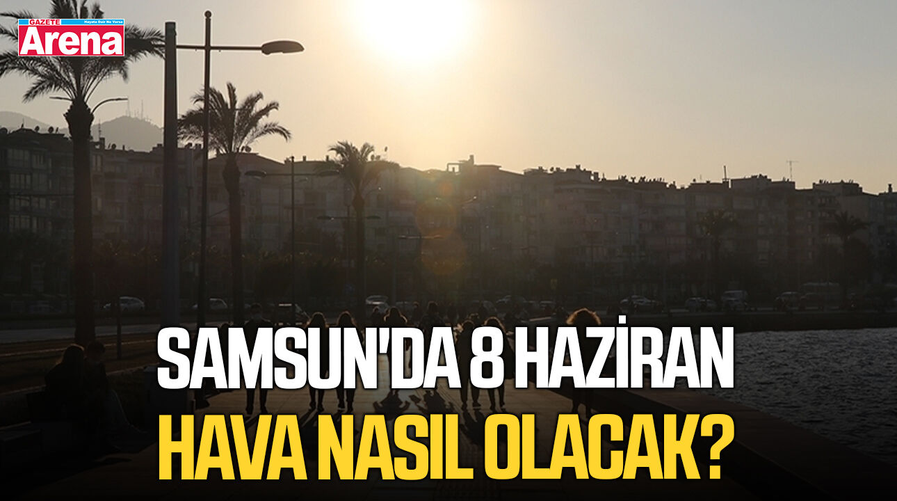 Samsun'da 8 Haziran Pazartesi hava nasıl olacak?