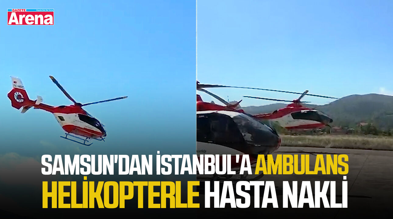 Samsun'dan İstanbul'a ambulans helikopterle hasta nakli