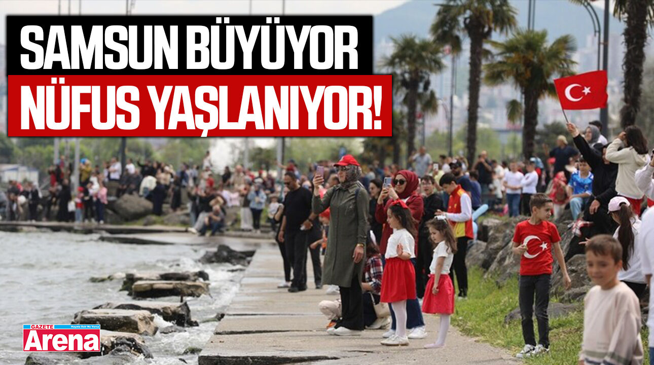 Samsun büyüyor, nüfus yaşlanıyor! TÜİK açıkladı