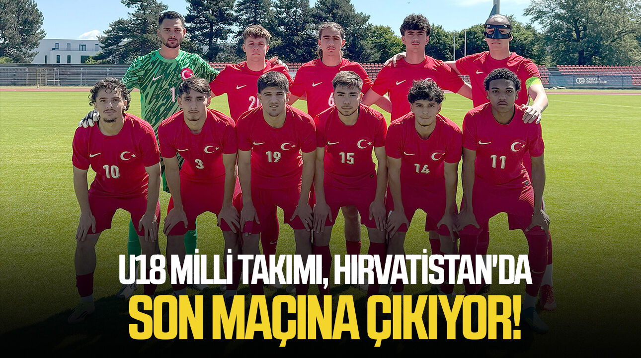 U18 Milli Takımı, Hırvatistan'da son maçına çıkıyor!