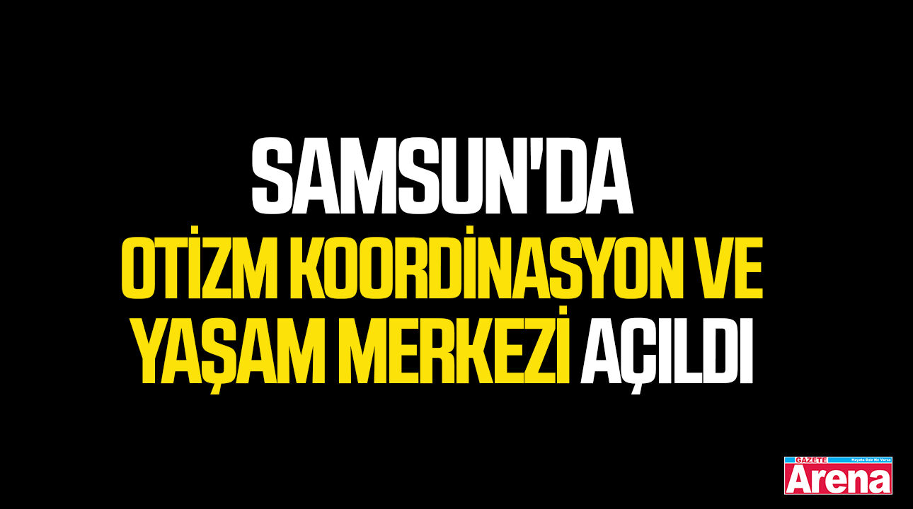 Samsun'da Otizm Koordinasyon ve Yaşam Merkezi açıldı