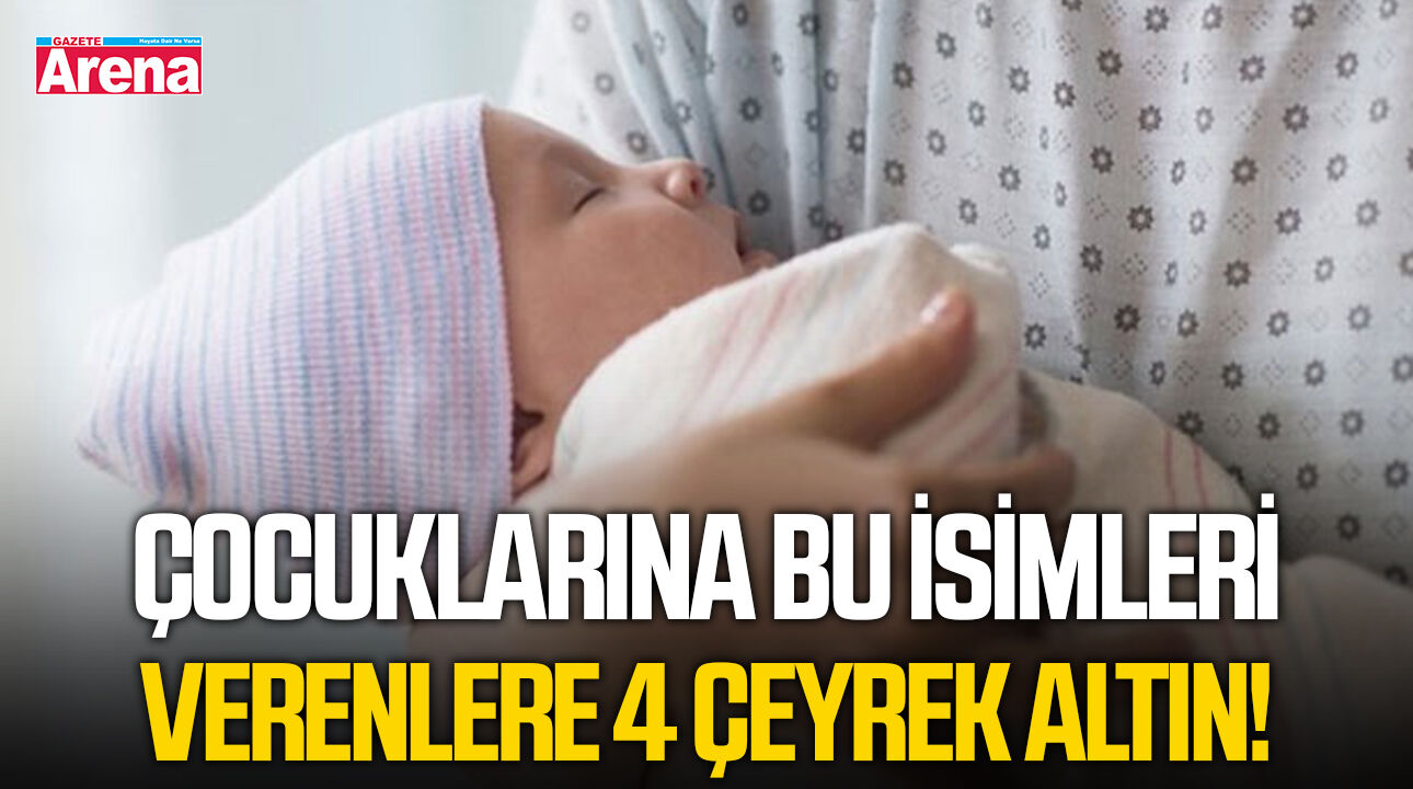 Çocuklarına bu isimleri verenlere 4 çeyrek altın!