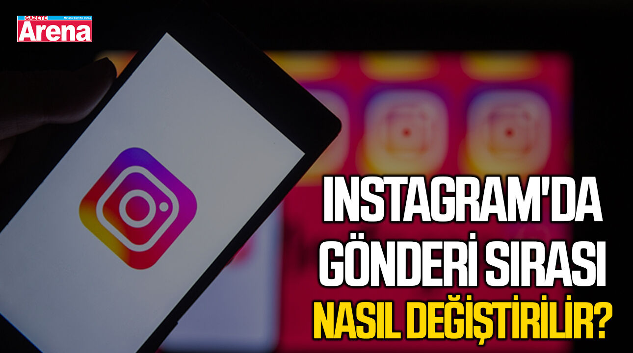 Instagram'da gönderi sırası nasıl değiştirilir?