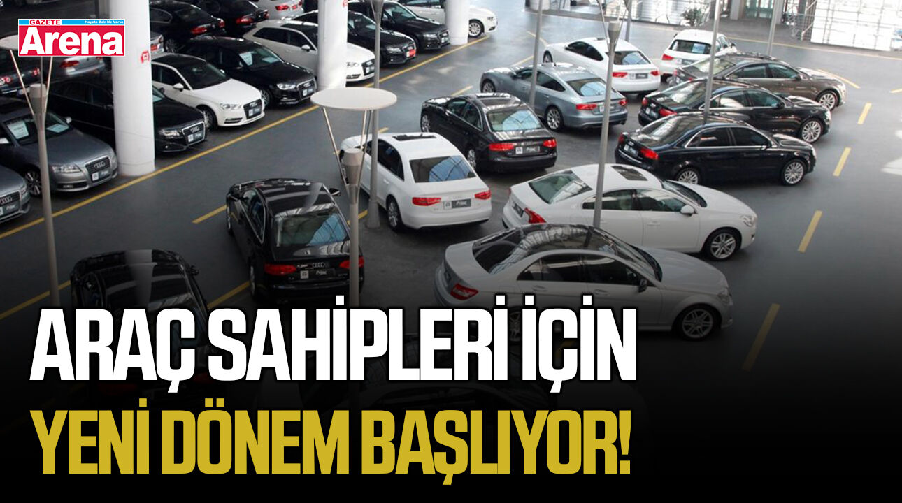 Araç sahipleri için yeni dönem başlıyor!