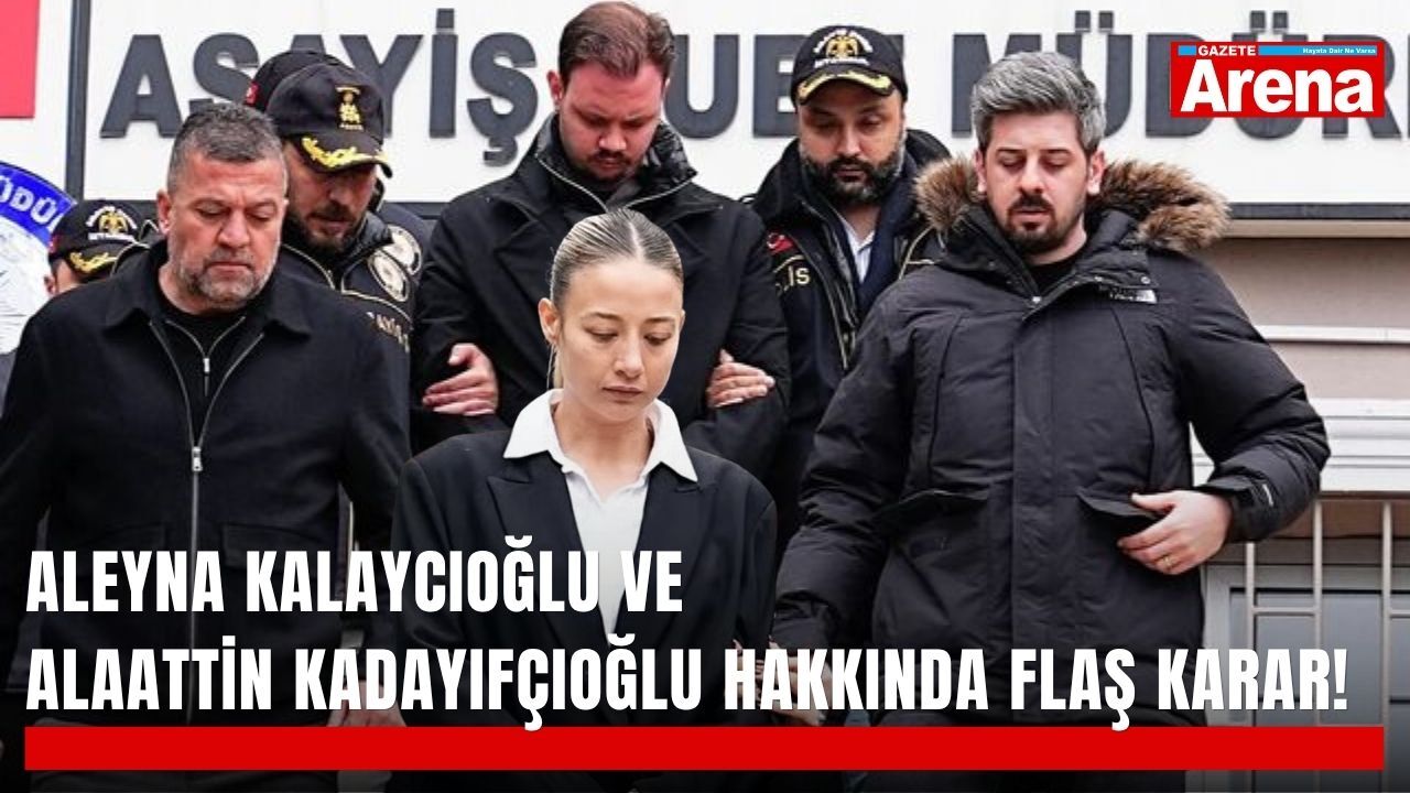 Aleyna Kalaycıoğlu ve Alaattin Kadayıfçıoğlu hakkında flaş karar!