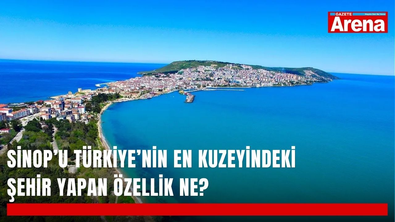 Sinop’u Türkiye’nin en kuzeyindeki şehir yapan özellik ne?
