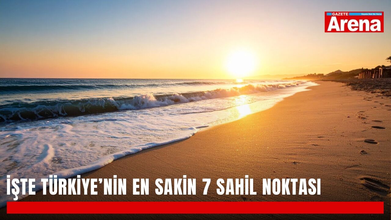 İşte Türkiye’nin en sakin 7 sahil noktası