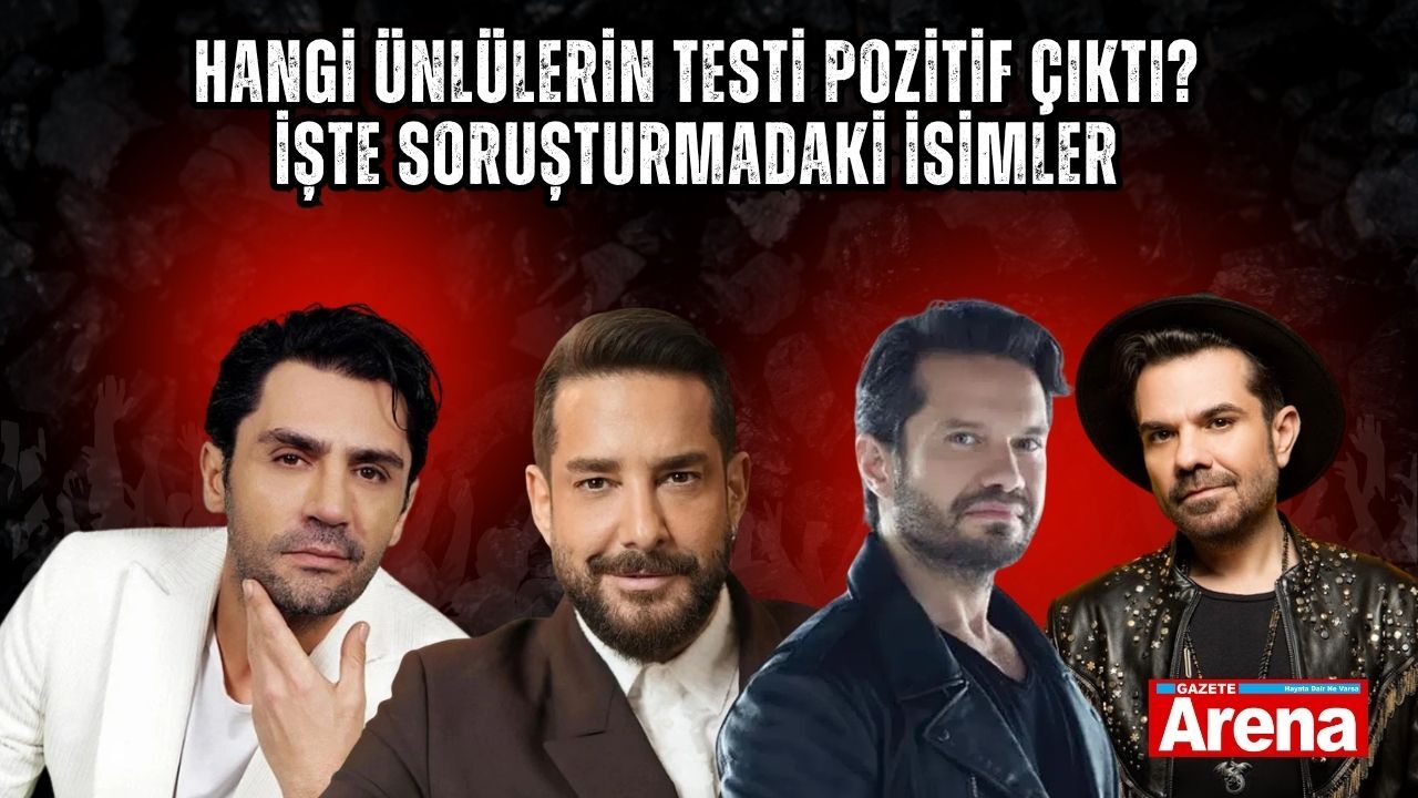 Hangi ünlülerin testi pozitif çıktı? İşte soruşturmadaki isimler