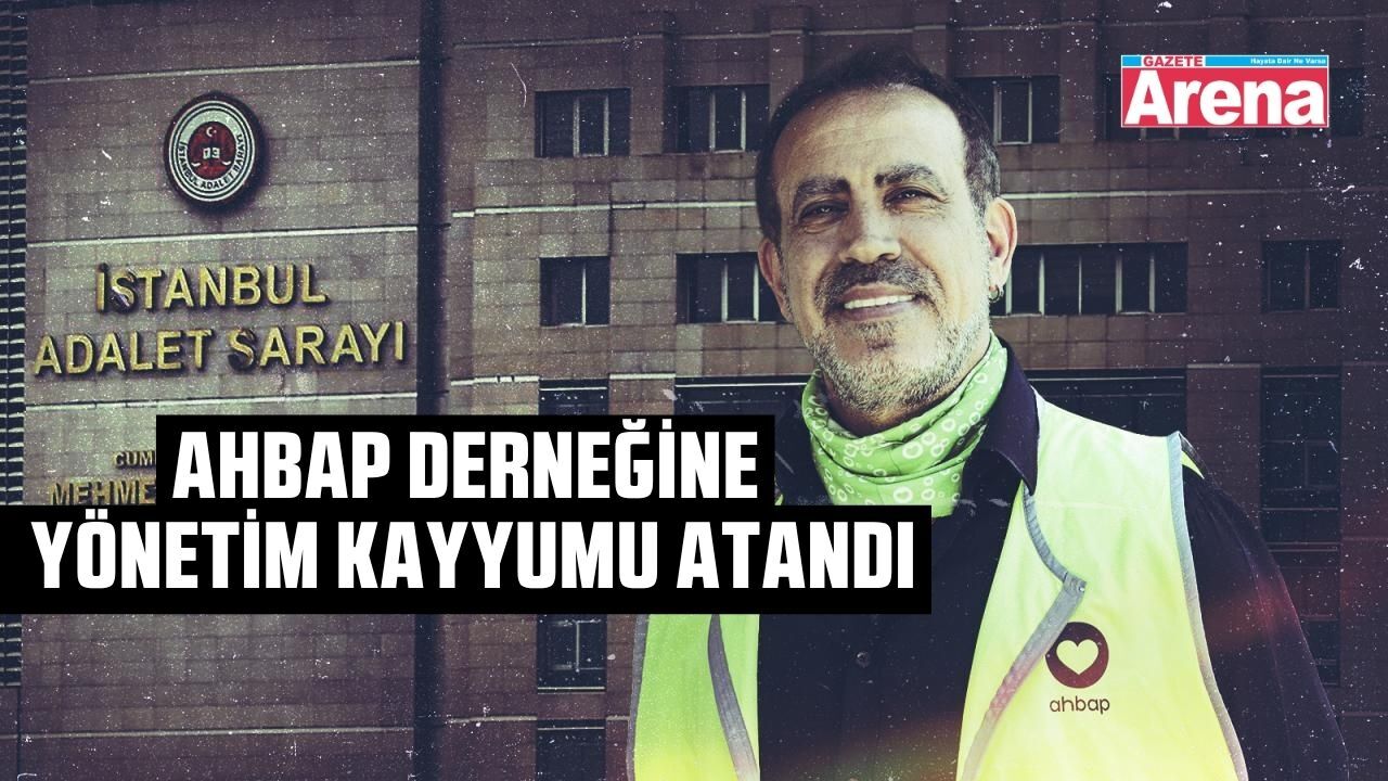 Ahbap Derneğine yönetim kayyumu atandı
