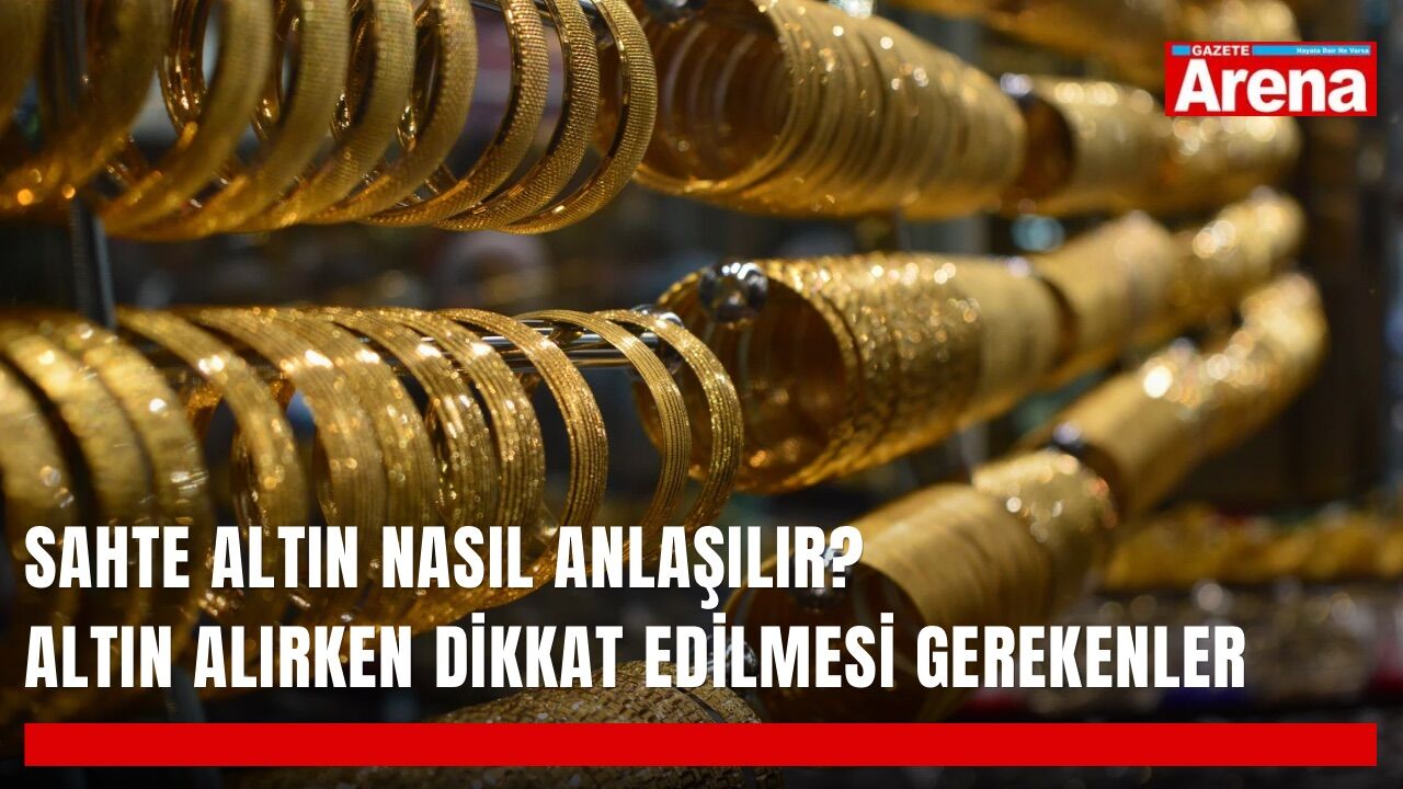 Sahte altın nasıl anlaşılır? Altın alırken dikkat edilmesi gerekenler