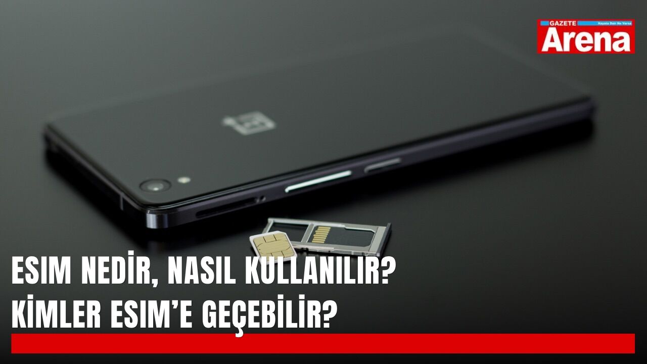 eSIM nedir, nasıl kullanılır? Kimler eSIM’e geçebilir?