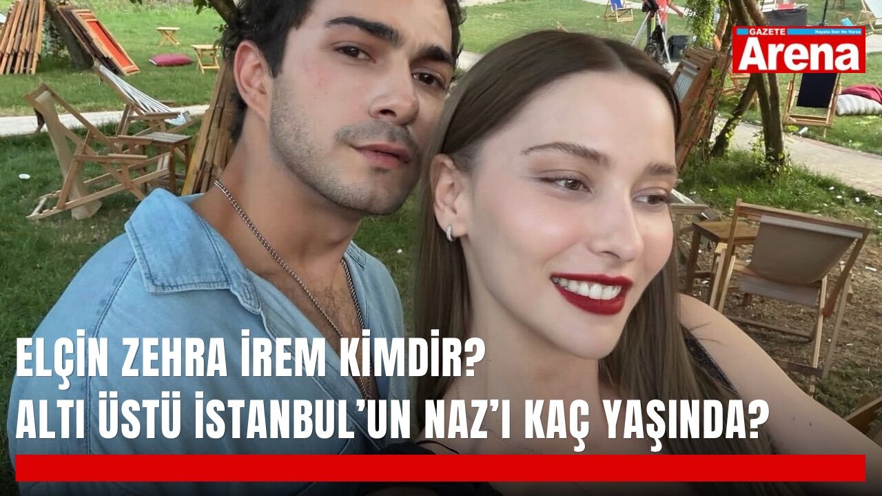 Elçin Zehra İrem kimdir? Altı Üstü İstanbul’un Naz’ı kaç yaşında?