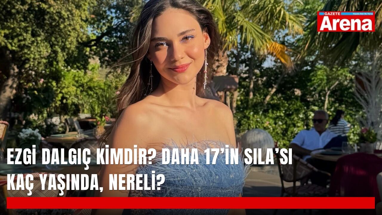 Ezgi Dalgıç kimdir? Daha 17’in Sıla’sı kaç yaşında, nereli?