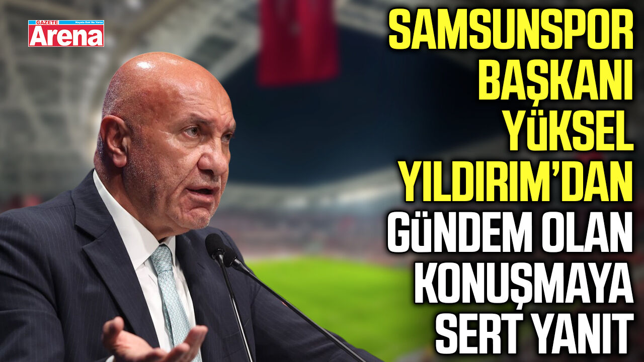 Samsunspor Başkanı Yıldırım’dan gündem olan konuşmaya sert cevap