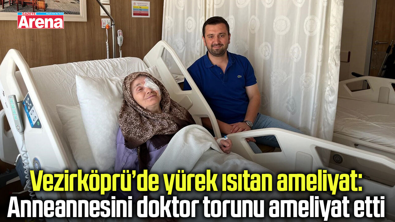 Samsun'da doktor torun anneannesini ameliyat etti