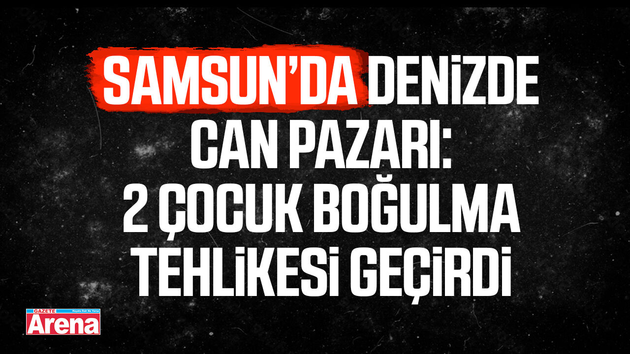 Samsun’da denizde can pazarı!
