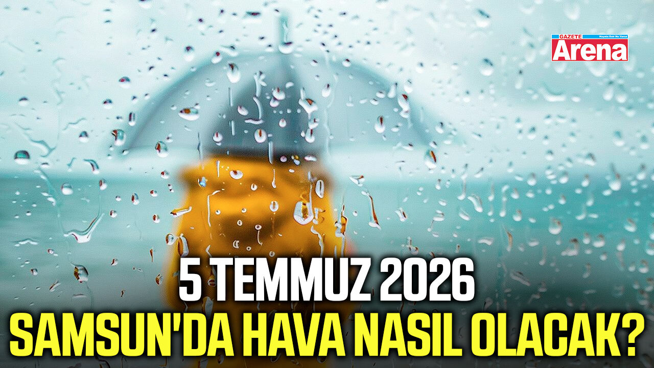 5 Temmuz 2026 Samsun'da hava nasıl olacak?
