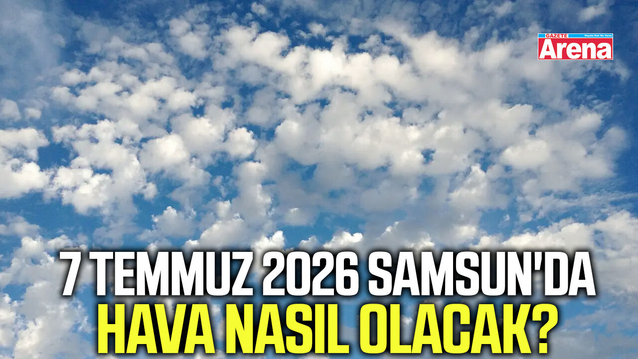 7 Temmuz 2026 Samsun'da hava nasıl olacak?