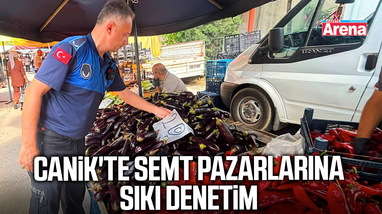Canik'te semt pazarlarına sıkı denetim