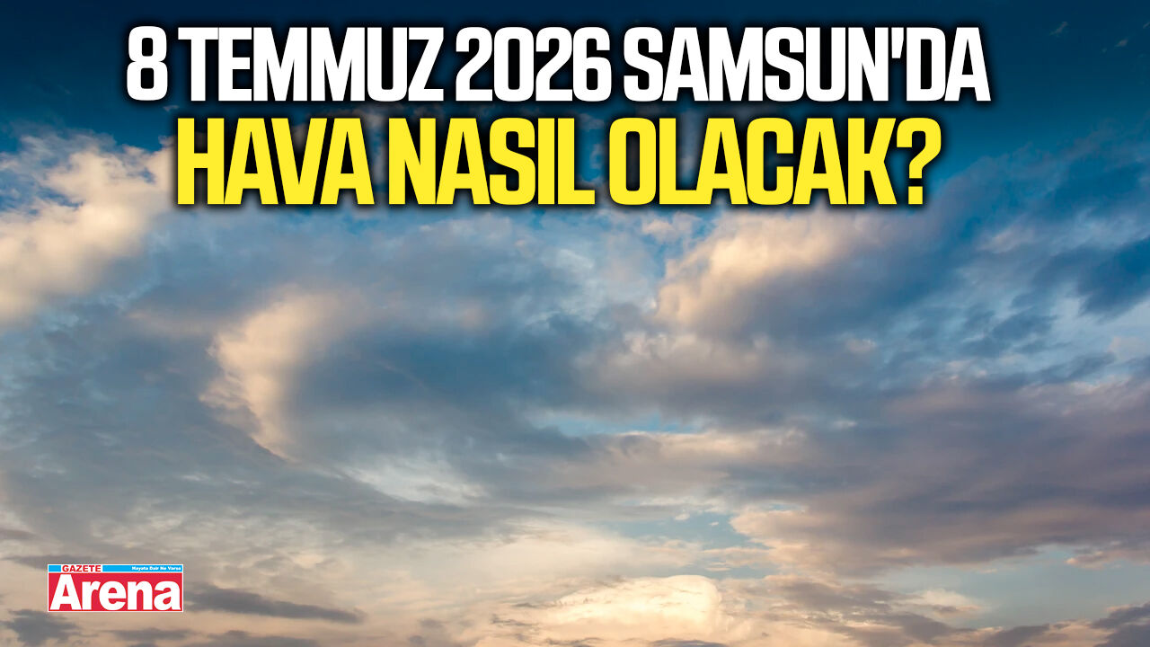 8 Temmuz 2026 Samsun'da hava nasıl olacak?