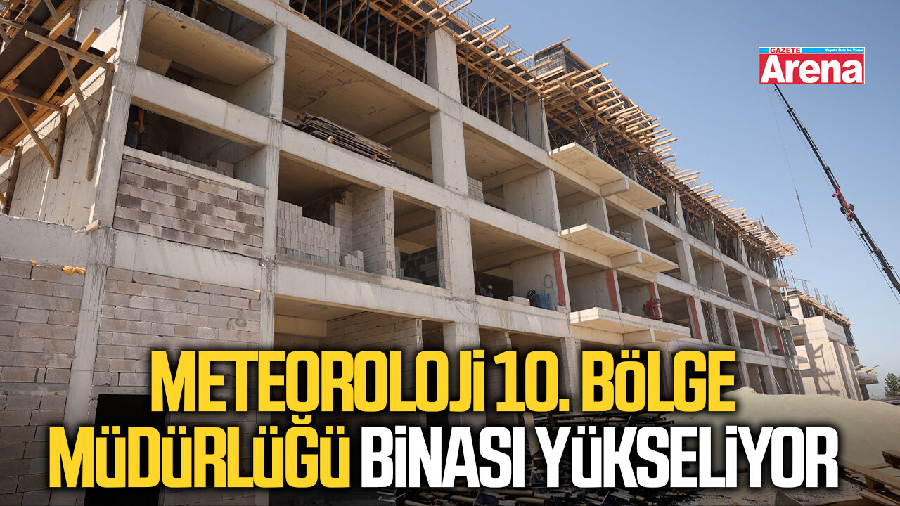 Meteoroloji 10. Bölge Müdürlüğü binası yükseliyor