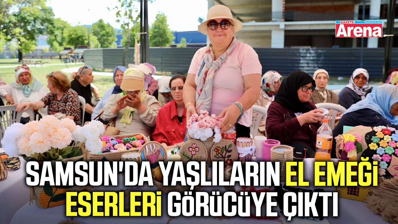 Samsun'da yaşlıların el emeği eserleri görücüye çıktı