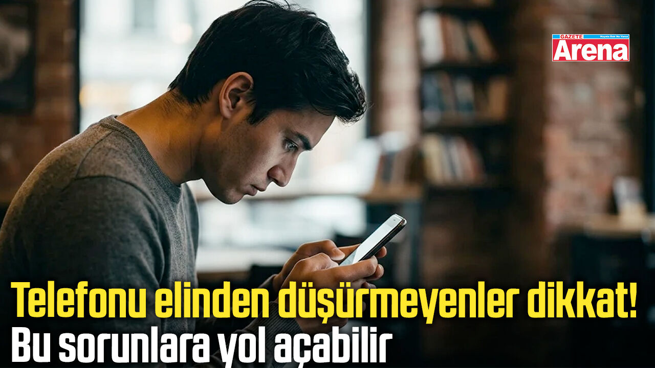 Telefonu elinden düşürmeyenler dikkat! Bu sorunlara yol açabilir