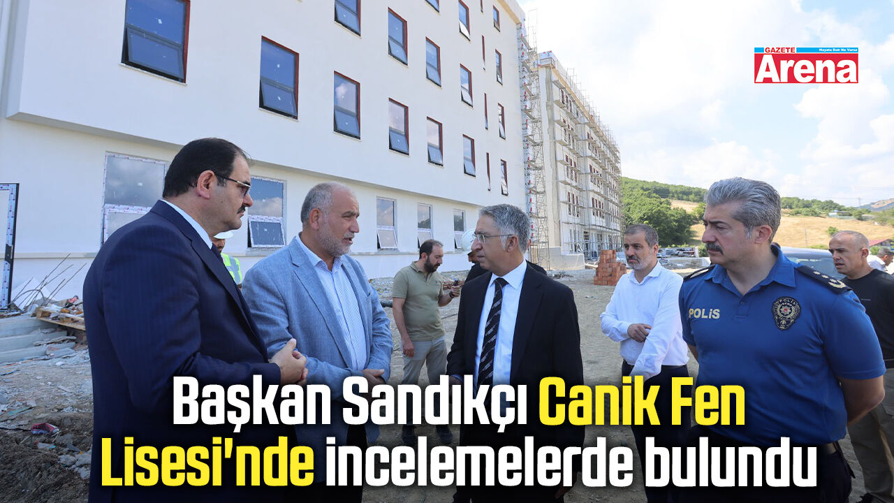 Başkan Sandıkçı Canik Fen Lisesi'nde incelemelerde bulundu