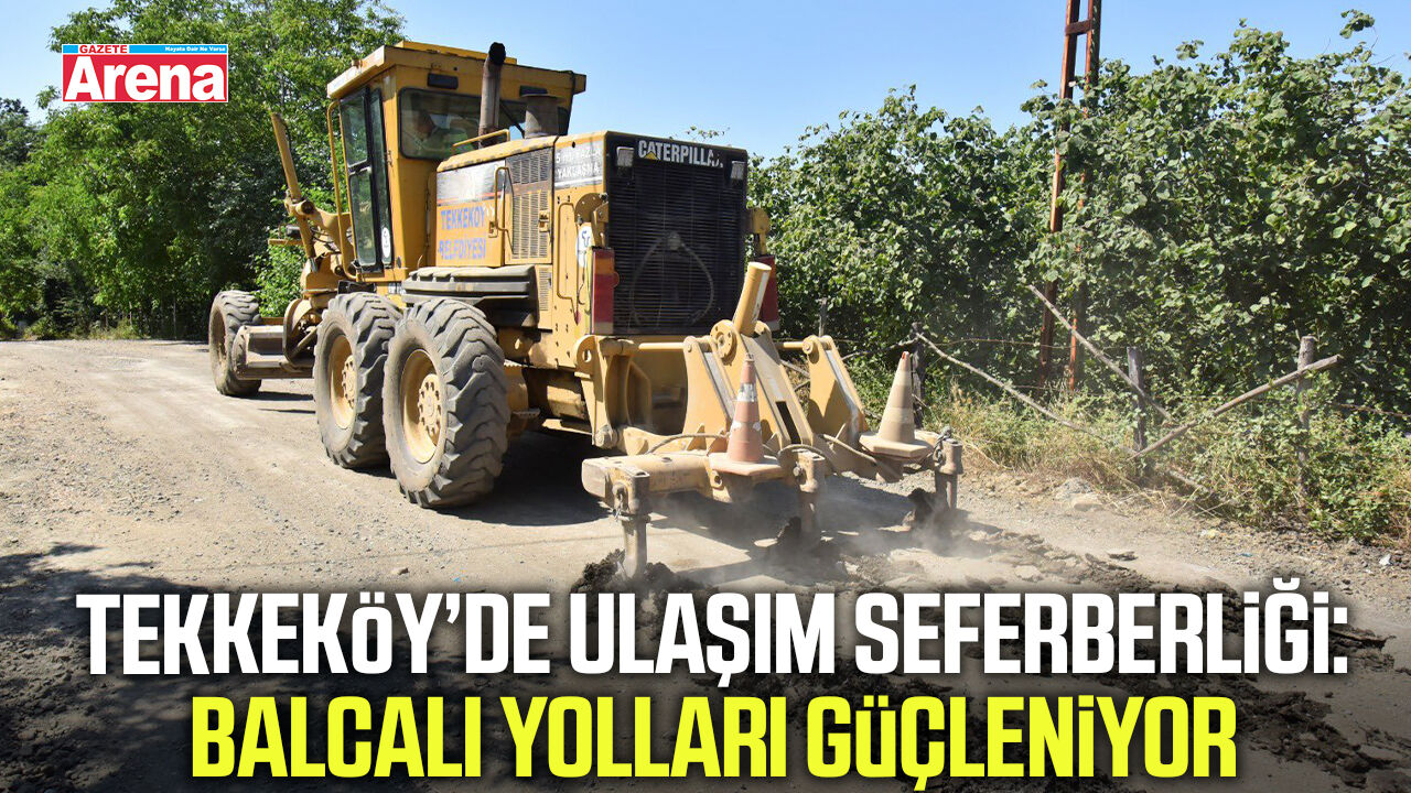 Tekkeköy’de ulaşım seferberliği: Balcalı yolları güçleniyor