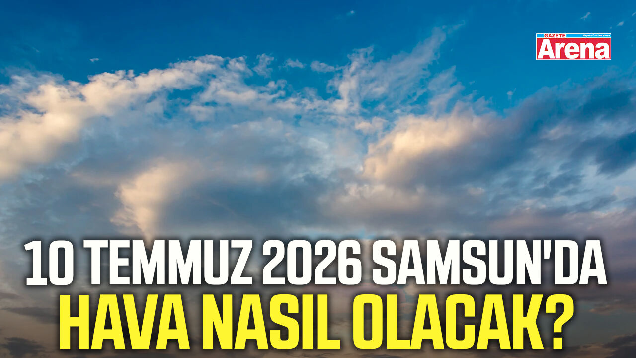 10 Temmuz 2026 Samsun'da hava nasıl olacak?