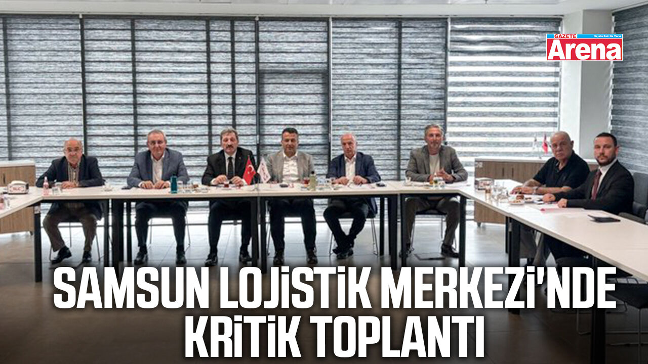 Samsun Lojistik Merkezi'nde kritik toplantı