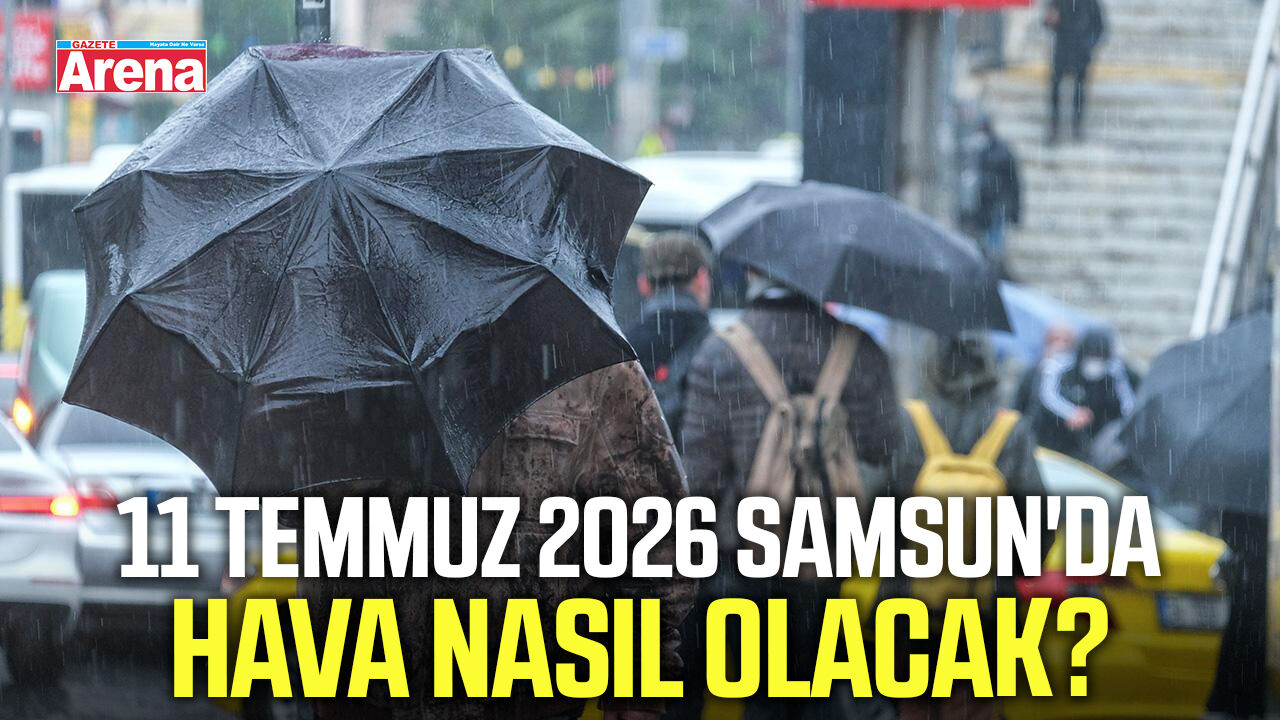 11 Temmuz 2026 Samsun'da hava nasıl olacak?