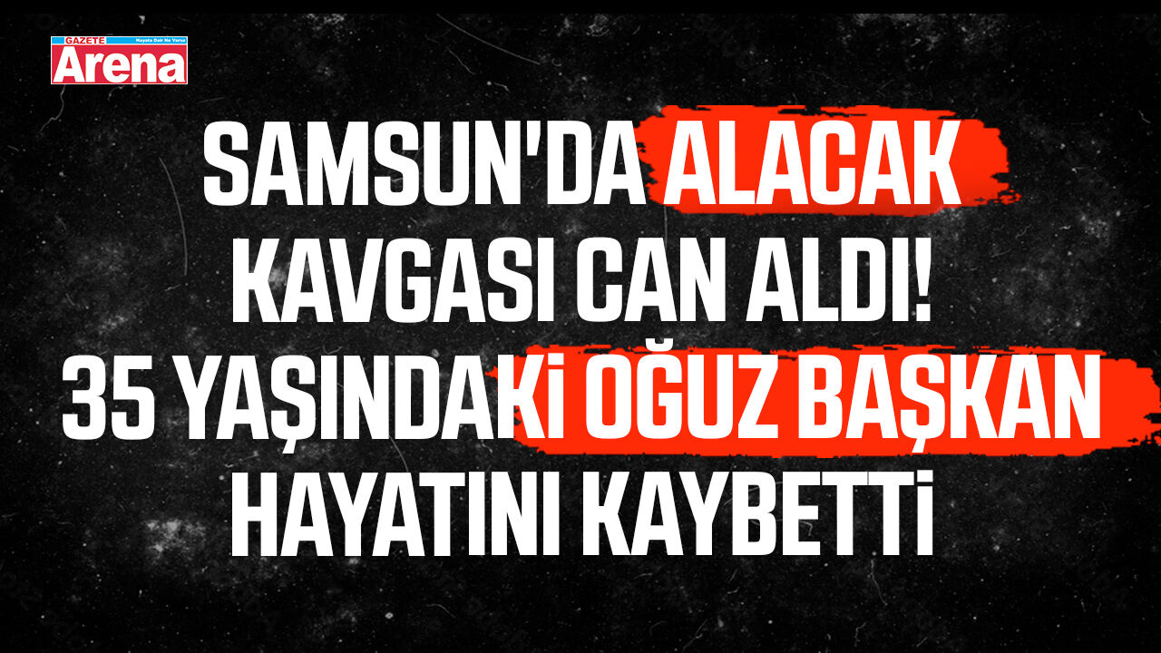 Samsun'da alacak kavgası can aldı!