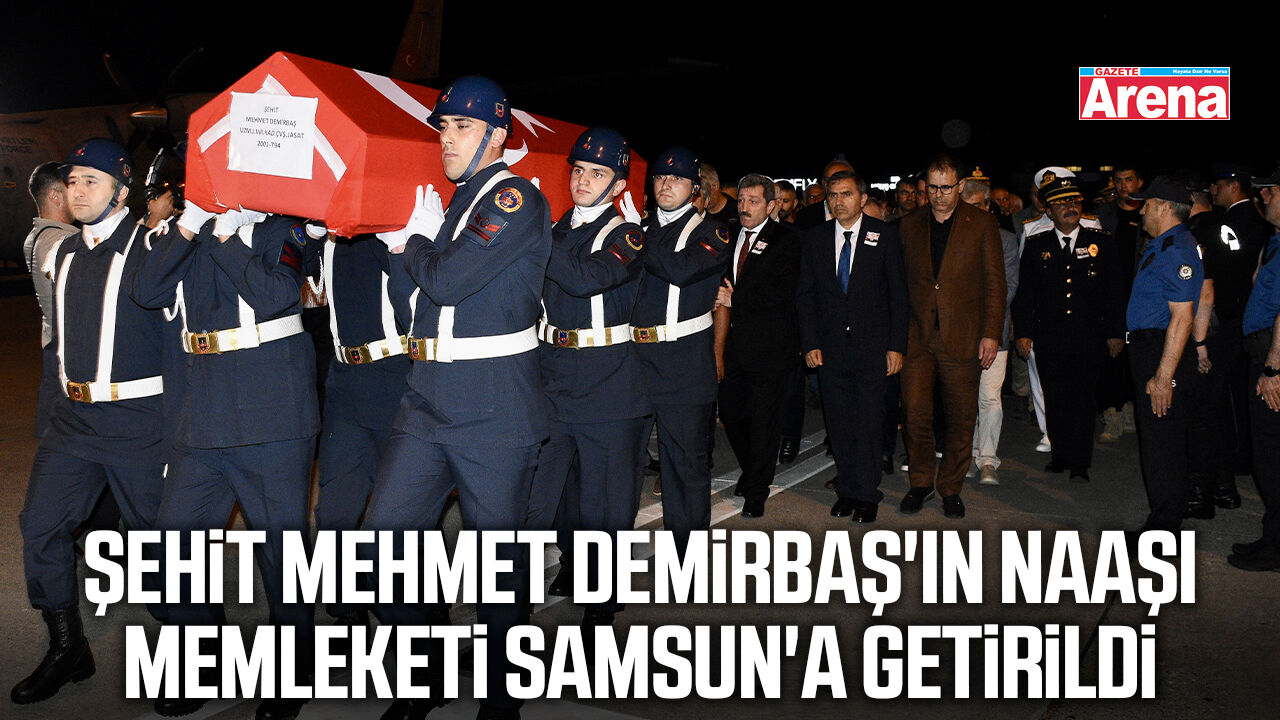Şehit Mehmet Demirbaş'ın naaşı memleketi Samsun'a getirildi