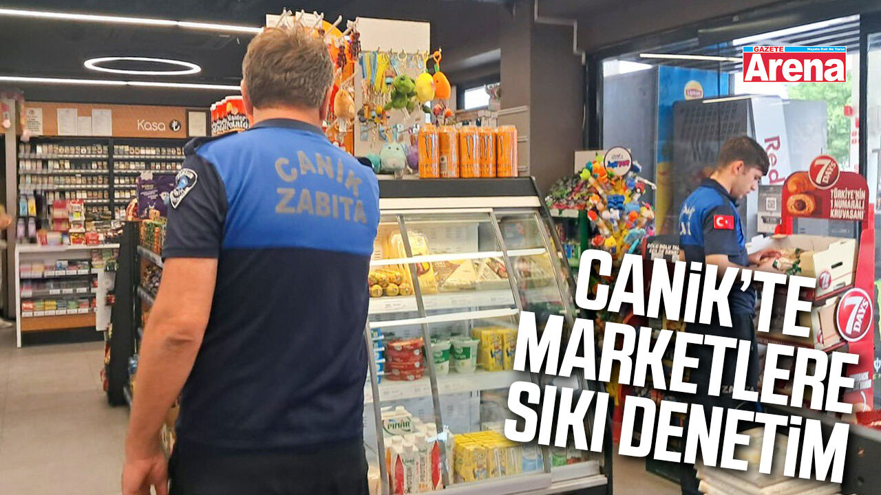 Canik’te marketlere sıkı denetim