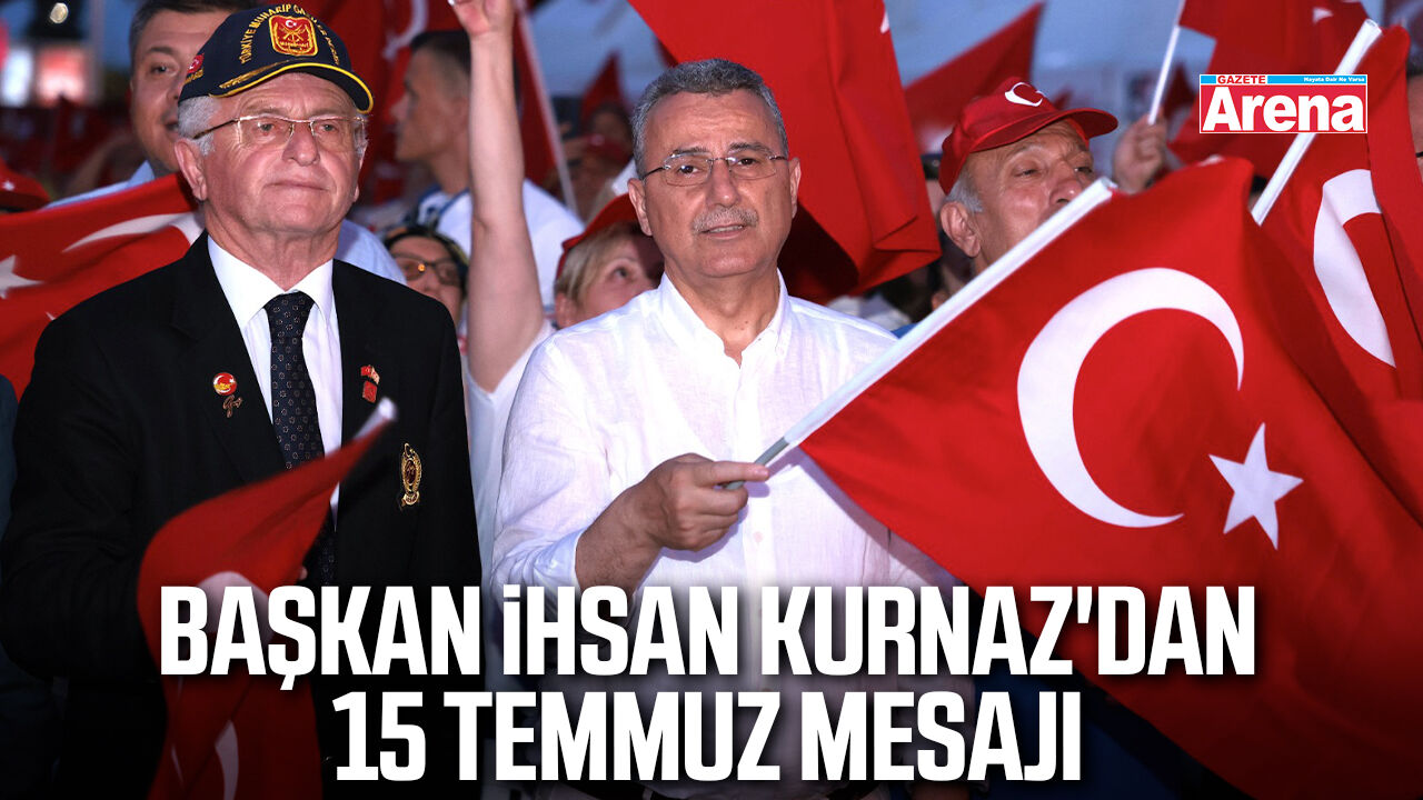 Başkan İhsan Kurnaz'dan 15 Temmuz mesajı