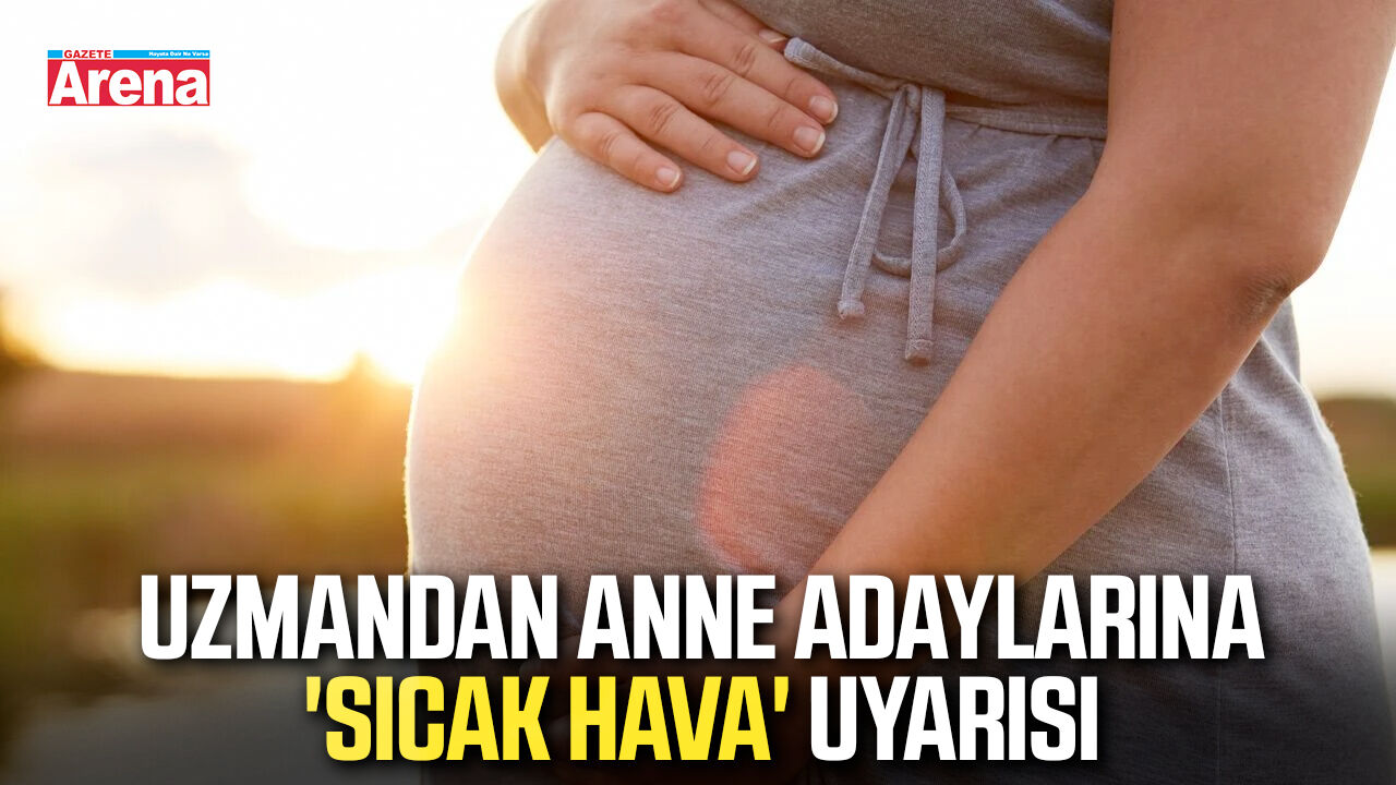 Uzmandan anne adaylarına sıcak hava uyarısı