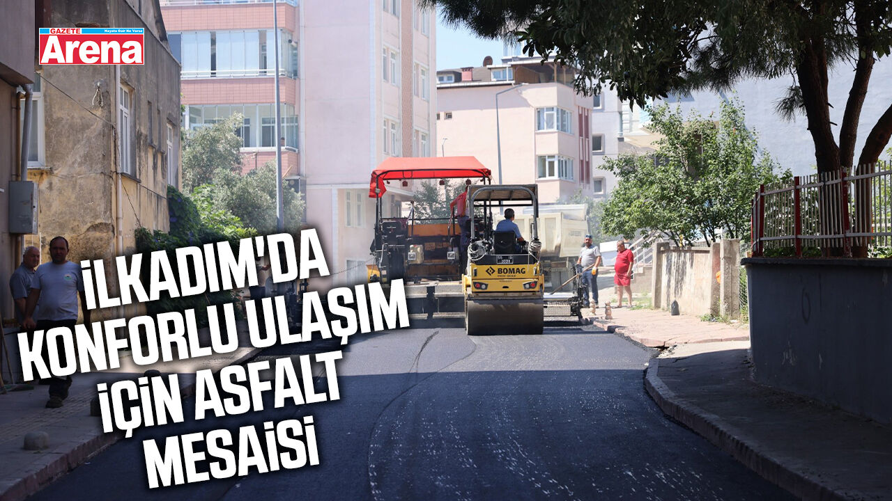 İlkadım'da konforlu ulaşım için asfalt mesaisi