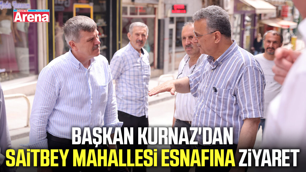 Başkan Kurnaz'dan Saitbey Mahallesi esnafına ziyaret