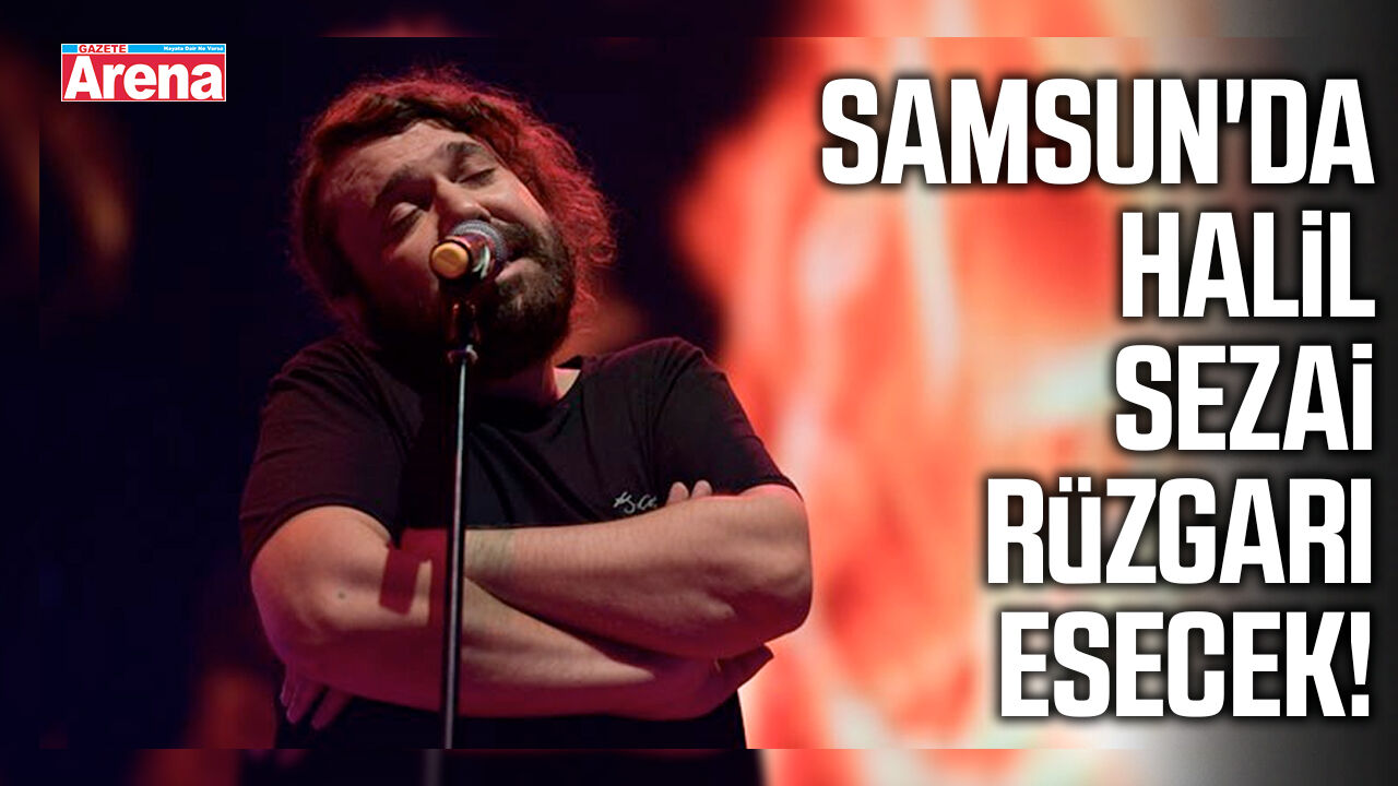 Samsun'da Halil Sezai rüzgarı esecek!