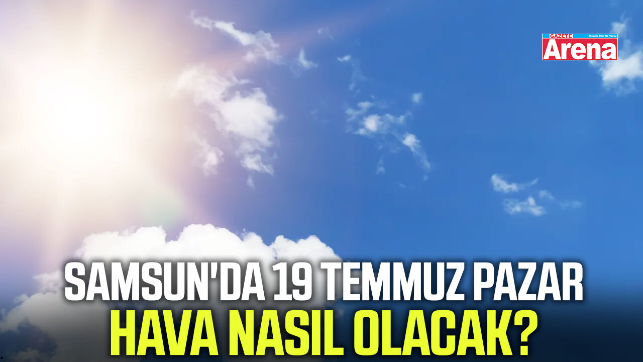 Samsun'da 19 Temmuz pazar hava nasıl olacak?