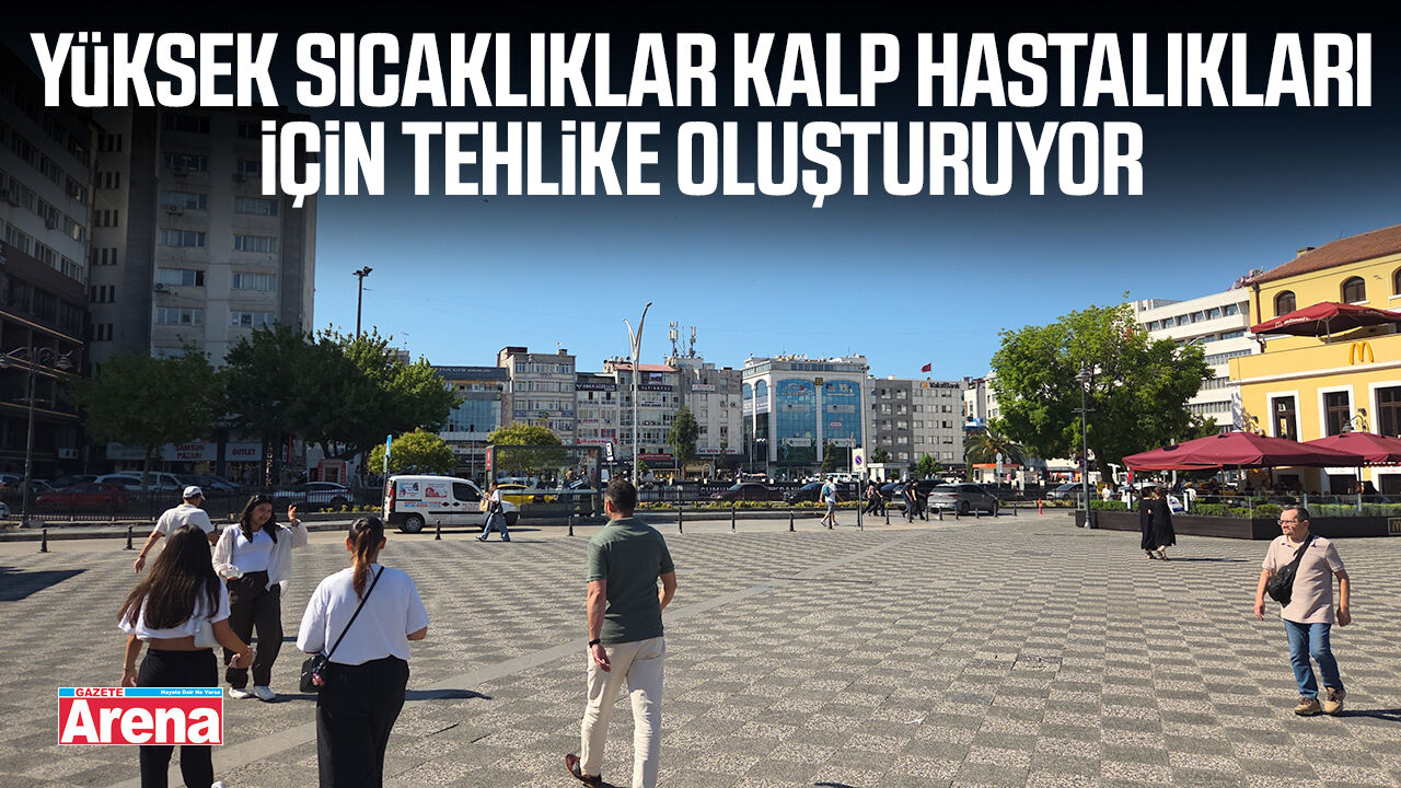 Yüksek sıcaklıklar kalp hastalıkları için tehlike oluşturuyor
