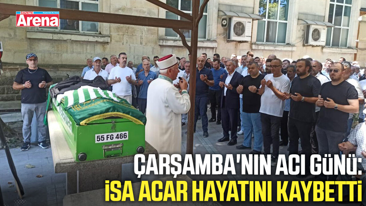 Çarşamba'nın acı günü: İsa Acar hayatını kaybetti
