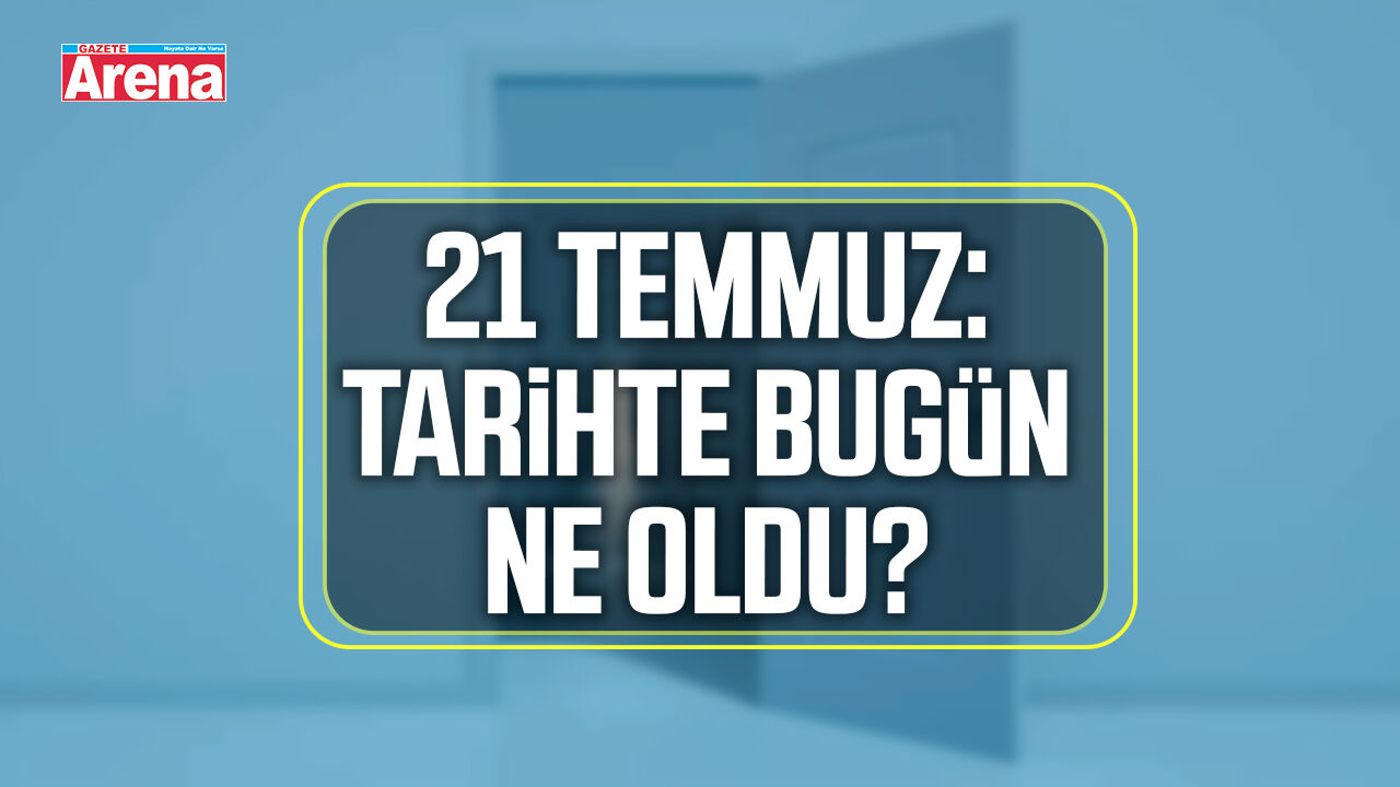 21 Temmuz: Tarihte bugün ne oldu?