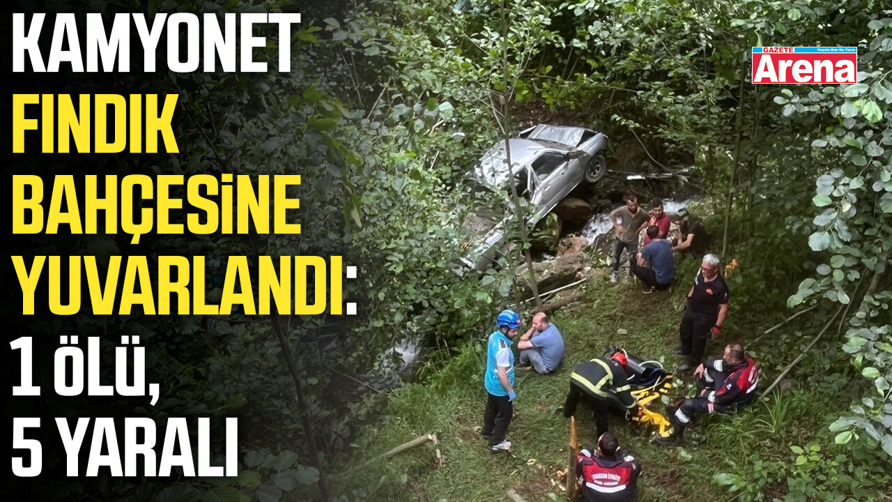Kamyonet fındık bahçesine yuvarlandı: 1 ölü, 5 yaralı