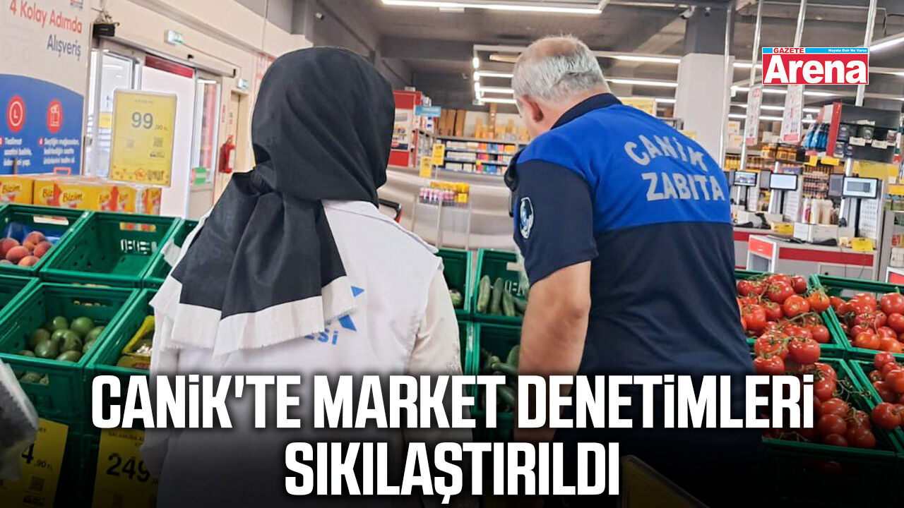 Canik'te market denetimleri sıkılaştırıldı