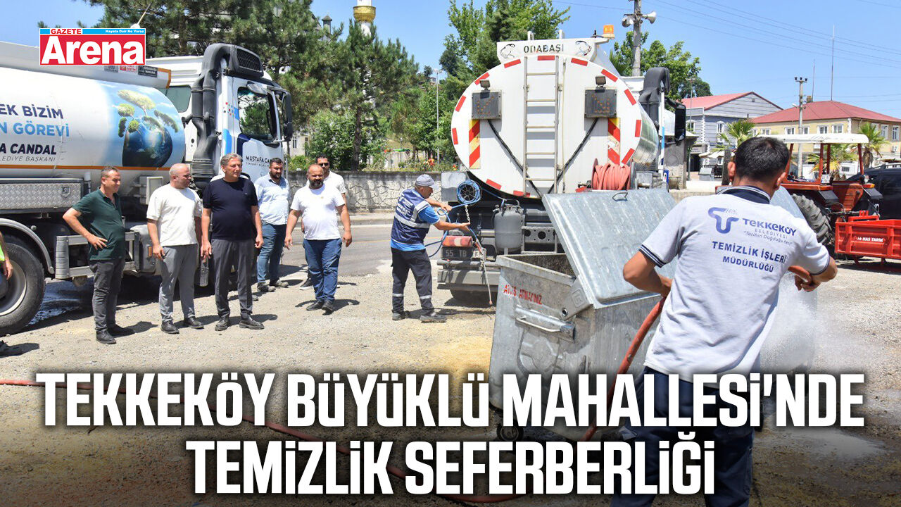 Tekkeköy Büyüklü Mahallesi'nde temizlik seferberliği