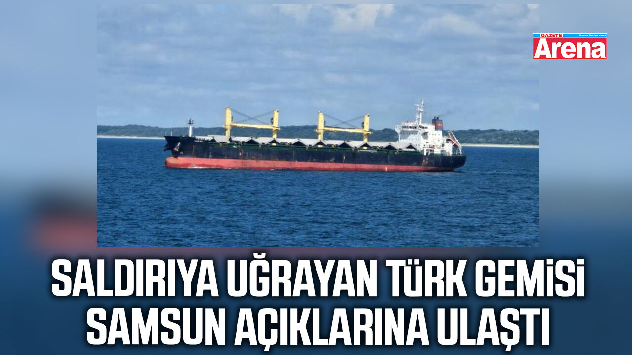 Saldırıya uğrayan Türk gemisi Samsun açıklarına ulaştı